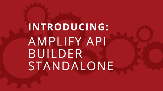 AMPLIFY API Builder Standalone is Here!