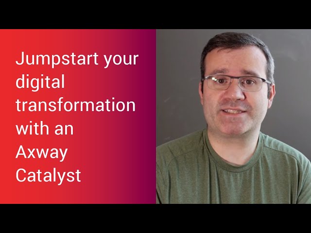 Jumpstart your digital transformation with Axway’s Catalysts