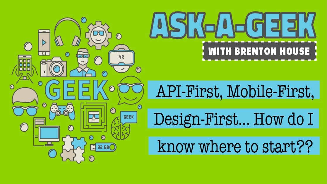 API First, Mobile-First, Design First… How do I know where to start?