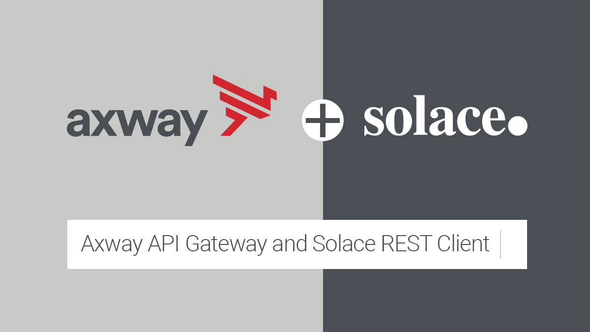 Axway + Solace Part 2: Axway API Gateway + the Solace REST Client