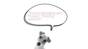Why Product Managers should use Product Thinking