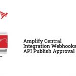 Amplify Central Integration Webhooks - API Publish Approval