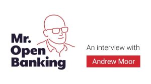 Mr. Open Banking speaks with Andrew Moor
