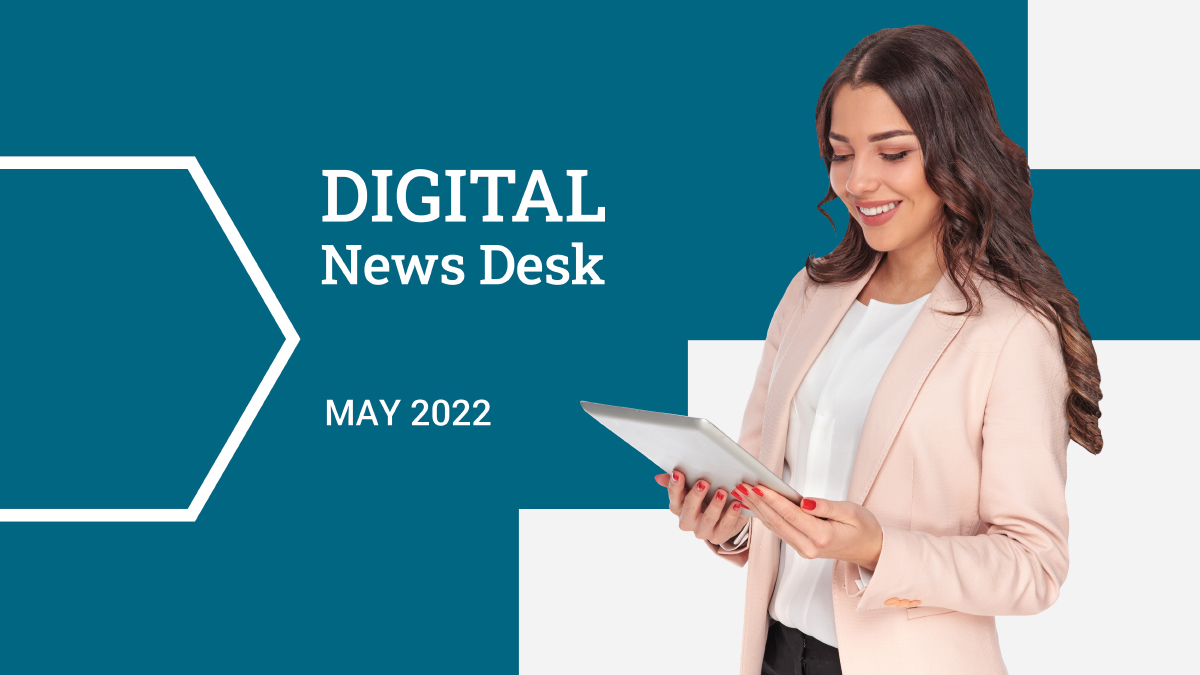 Digital News Desk – May 2022
