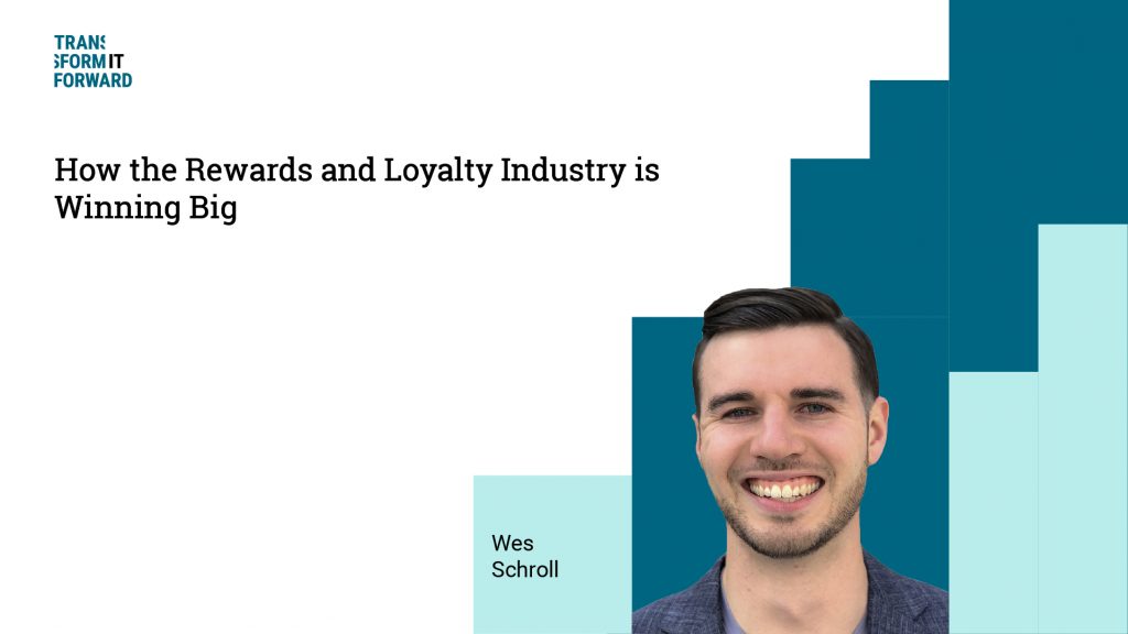 Transform It Forward with Wes Schroll: How the rewards and loyalty industry is winning big