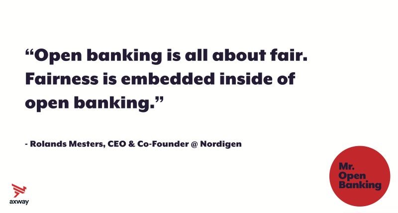 Open banking is all about fair. Fairness is embedded inside of open banking. - quote from Mr. Open Banking podcast guest Rolands Mesters